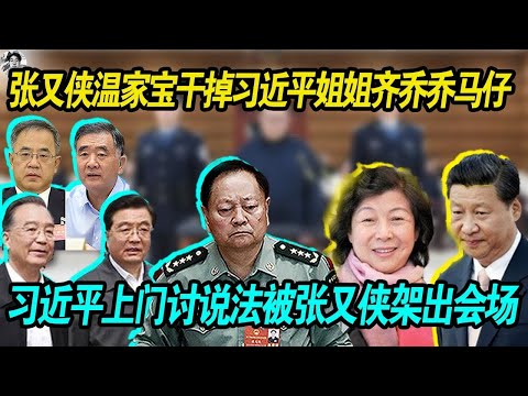 激烈：张又侠温家宝干掉习近平姐姐齐乔乔的马仔， 习近平上门讨说法，情绪化，被张又侠刘源直接架出会场，老习气血上涌差点昏死过去！