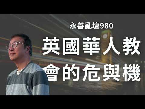 【永善亂壇】第980集：英國華人教會的危與機