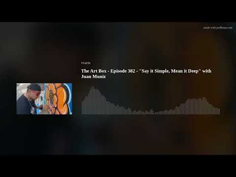The Art Box - Episode 382 - "Say it Simple, Mean it Deep" with Juan Muniz