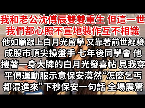 我和老公沈傅辰雙雙重生 但這一世我們都心照不宣地裝作互不相識，他如願跟上白月光留學 又靠著前世經驗成股市頂尖操盤手，七年後同學會他摟著身大牌的白月光發喜帖 見我穿平價運動服示意保安，漠然“怎麼乞丐都”
