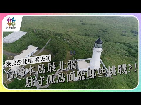 台灣本島最北疆，駐守孤島面臨哪些挑戰？｜來去彭佳嶼 看天氣｜公視 #獨立特派員 第804集 20230607