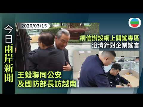 今日兩岸新聞重點：王毅聯同公安及國防部長訪越南　出席「3+3」戰略對話首次部長級會議｜網信辦設網上闢謠專區　澄清針對企業謠言｜無綫新聞｜TVB News｜2026/03/15