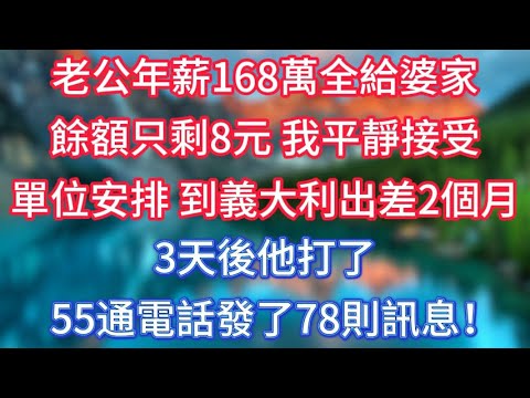 老公年薪168萬全給婆家，餘額只剩8元，我平靜接受單位安排，到義大利出差2個月。 3天後他打了55通電話發了78則訊息！ #傾聽故事會 #情感故事 #老人频道 #老年健康 #為人處世 #老年生活
