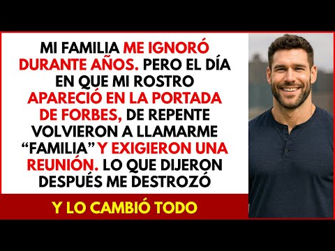 Mi familia me ignoró durante años... hasta que me vieron en Forbes y dijeron algo que jamás olvidaré