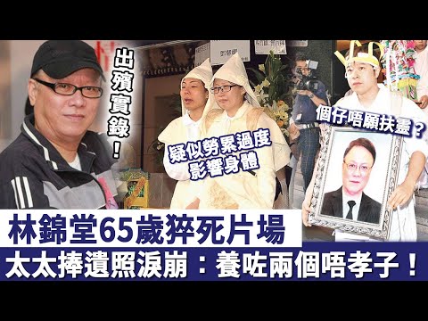 林錦堂65歲猝死片場，疑似勞累過度影響身體，太太捧遺照淚崩：養咗兩個唔孝子！