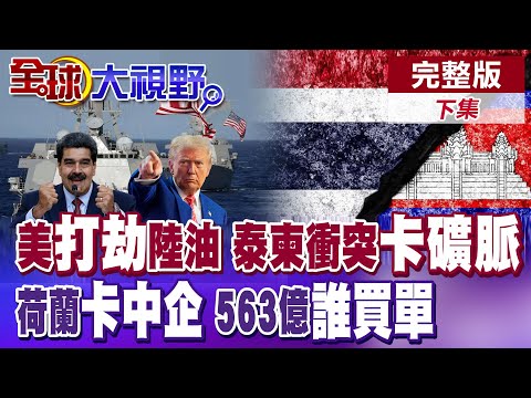 美國扣押第3艘委內瑞拉油輪踢鐵板 中美稀土爭奪點燃中南半島 泰柬衝突淪代理人戰爭? 荷蘭安世惹火上身 北京天價巨額求償【全球大視野】完整版下集 @全球大視野Global_Vision