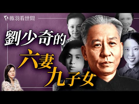劉少奇六段婚姻詳解：逼死長子、逼反次子。｜薇羽看世間 20250217