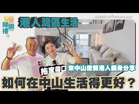 港人灣區生活丨拖家帶口來到中山度假嘅港人親身分享丨香港人如何在中山生活得更好？丨參觀業主複式屋企丨装修丨內地購買家電有好推薦丨飲早茶、艾草洗頭、食嘢、行商場丨內地退休度假清單丨點解買中山樓丨業主採訪