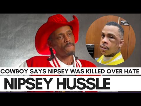'Cowboy' Reveals Why Nipsey Hussle Was Killed: Agrees With Lil Boosie