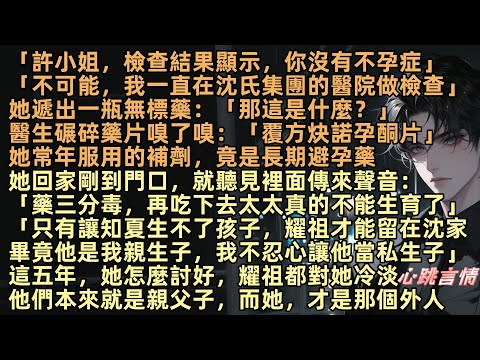 「許小姐，檢查結果顯示，你沒有不孕症」她回家剛到門口，就聽見裡面傳來聲音：「藥三分毒，再吃下去太太真的不能生育了」 「只有讓知夏生不了孩子，耀祖才能留在沈家畢竟他是我親生子，我不忍心讓他當私生子」