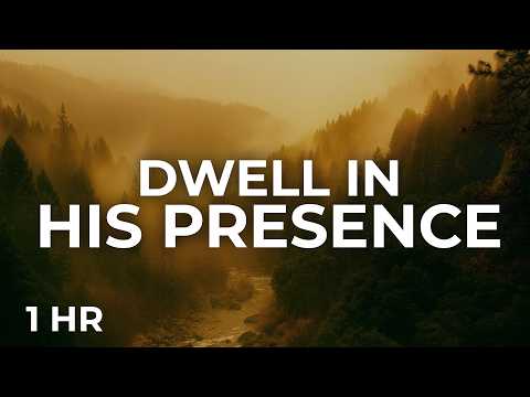Dwell in His Presence | 1 Hour of Peaceful Soaking Instrumental Worship