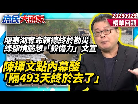 堰塞湖奪命！賴清德終於勘災綠卻燒腦想「殺傷力」文宣　陳揮文點內幕不忍開轟：隔493天終於去了《庶民大頭家》精華回顧 20250925 #葉元之 #馬文君 #施正鋒 #陳揮文@庶民大頭家​