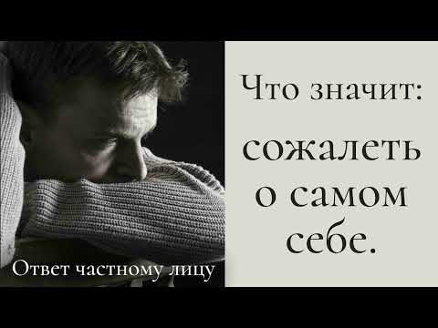Что значит: сожалеть о самом себе