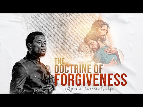 The Doctrine of Forgiveness - Apostle Michael Orokpo