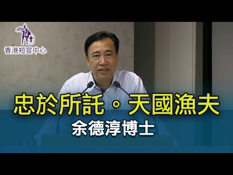 (中文字幕)《忠於所託。天國漁夫》 余德淳博士（香港短宣中心「晚青」加油日）#基督徒 #傳福音 #佈道 #訓練 #晚尊