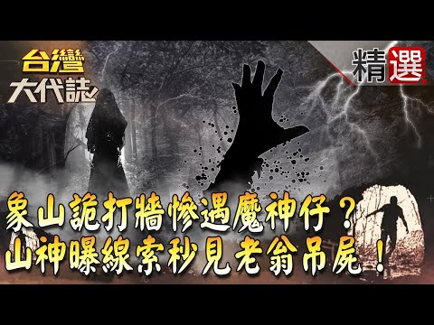 【精選】象山詭打牆慘遇魔神仔？ 失蹤96小時山神曝線索秒見吊屍！《台灣大代誌》