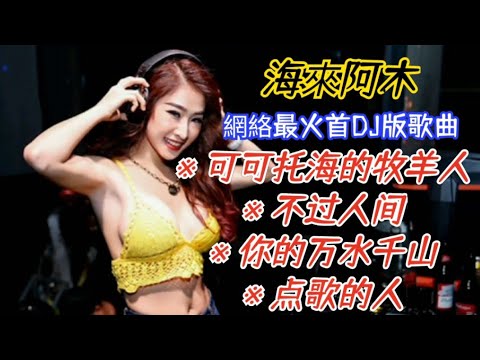 網絡最火首DJ版歌曲【海来阿木】- 可可托海的牧羊人(Ke Ke Tuo Hai De Mu Yang Ren)、不過人間(Bu Guo Ren Jian)、点歌的人 (Dian Ge De Ren)
