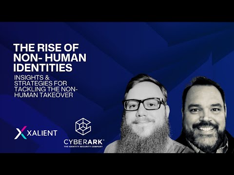 Non-Human Takeover: Cybersecurity Strategies from CyberArk & Xalient Experts