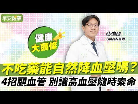 不吃藥能自然降血壓？台大名醫4招顧血管，別等中風心衰竭才後悔︱蔡佳醍 心臟內科醫師【早安健康X健康大頭條】