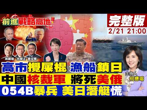 【#前進戰略高地】高市攪屎棍 中國2千漁船列陣 海上長城鎖日?美俄核戰失控 習定調核裁軍不談!054B下餃子 美軍慌 潛艇神話破滅!20260221完整版‪@全球大視野Global_Vision