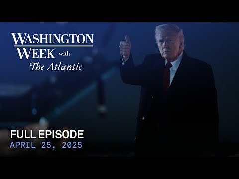 Washington Week with The Atlantic full episode, 4/25/25