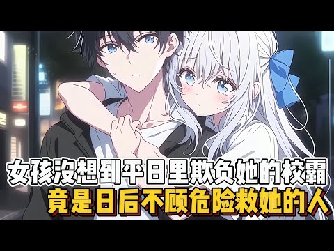 女孩没想到平日里欺负她的校霸，竟是日后不顾危险救她的人~~