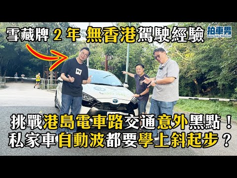 【學車考牌】雪藏牌 2 年無香港駕駛經驗，挑戰港島電車路交通意外黑點！私家車自動波都要學上斜起步？｜拍車男