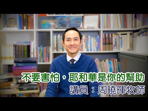 不要害怕，耶和華是你的幫助（講員：周曉暉牧師）