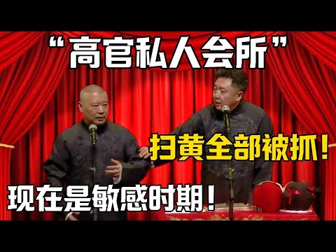 【高官私人會所】於謙：掃黃的全部被抓！郭德綱：現在是敏感時期！！！德雲社相聲大全 #郭德纲 #于谦#德云社#岳云鹏#郭麒麟#烧饼