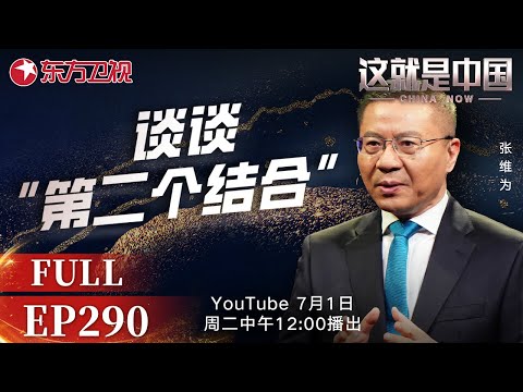 这就是中国 第290期：谈谈“第二个结合”｜#马克思主义｜#社会主义｜#中华民族｜#张维为｜#吴新文｜这就是中国｜China Now｜FULL
