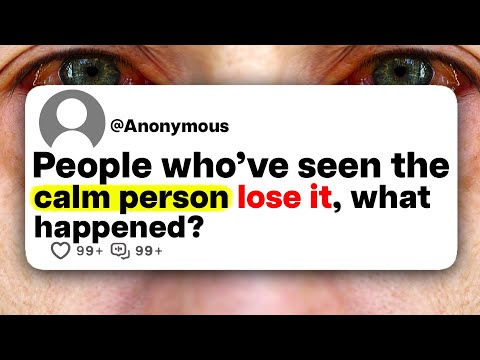 People who've seen the calm person lose it, what happened?