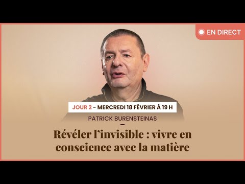 Patrick Burensteinas | Jour 2 | Révéler l’invisible : vivre en conscience avec la matière