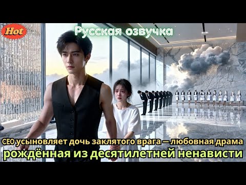 CEO усыновляет дочь заклятого врага — любовная драма, рождённая из десятилетней ненависти