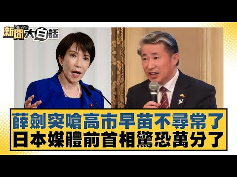 薛劍突嗆高市早苗不尋常了 日本媒體前首相驚恐萬分了【#新聞大白話】20251110-1｜#李永萍 #王鴻薇 #李明賢