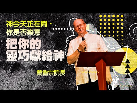 神今天正在問，你是否樂意把你的靈巧獻給神｜戴繼宗院長