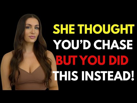 SHE THOUGHT YOU WOULD CHASE HER BUT INSTEAD YOU DID THIS