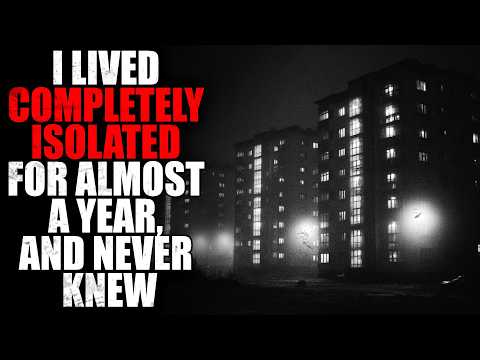 "I Lived Completely Isolated for Almost a Year, and Never Knew" | Creepypasta Storytime