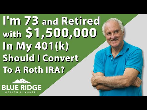 I'm 73 And Retired With $1,500,000 In My 401(k) Should I Convert To A Roth IRA