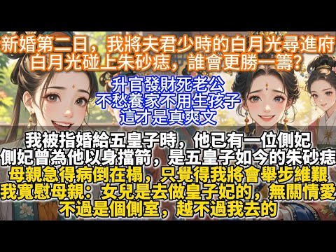 完結爽文：新婚第二日，我將夫君少時的白月光尋進府，白月光碰上朱砂痣，誰會更勝一籌？我被指婚給五皇子時，他已有一位側妃。側妃曾為他以身擋箭，是五皇子如今的朱砂痣。母親急得病倒在榻，只覺得我將會舉步維艱