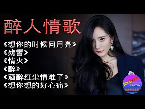 醉人情歌《想你的时候问月亮》《殇雪》《情火》《醉》《酒醉红尘情难了》 《想你想的好心痛》