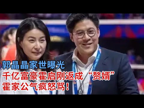 郭晶晶家世曝光!千亿富豪霍启刚反成冠军赘婿,郭晶晶一句话霍启刚不敢反驳,霍家公气疯怒骂!