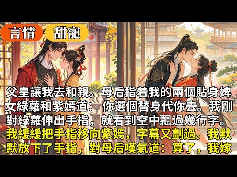 完結甜寵文：父皇讓我去和親。母后指着我的兩個貼身婢女綠蘿和紫嫣道： 你選個替身代你去。我剛對綠蘿伸出手指，就看到空中飄過幾行字。我把手指移向紫嫣，字幕又劃過。我默默放下了手指，對母后嘆氣道：算了，我嫁