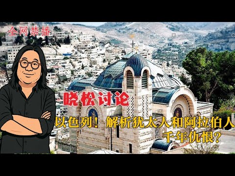 介绍你根本不了解的以色列, 分析和阿拉伯世界的前年仇恨 #以色列#晓松奇谈#巴勒斯坦