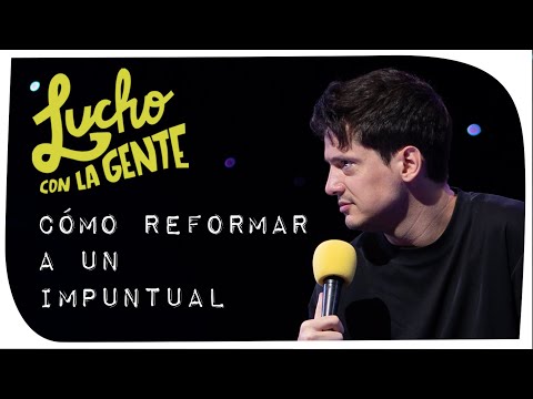 Lucho con La Gente #169 - Cómo Reformar a Un Impuntual