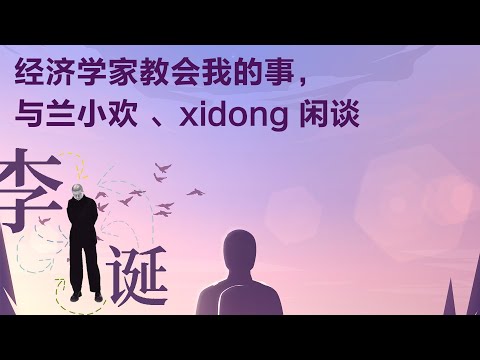 经济学家教会我的事，与兰小欢 、xidong 闲谈丨【李诞对话系列】丨生活丨心灵疗愈丨人生哲理