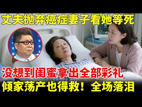 女子患癌症，丈夫竟抛下妻儿让等死，没醒到闺蜜拿出全部彩礼：倾家荡产也得救，全场感动落泪！【王芳王为念访谈】