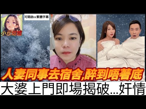 人妻約同事去宿舍,醉到底褲都唔著,大婆上門即場揭破奸情 #小元姐姐 #小元情感分享 #粵語  #廣東話 57 58 59
