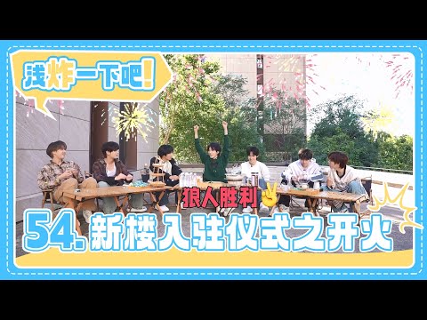 【TNT时代少年团 宋亚轩】《浅炸一下吧！》54: 新楼入驻仪式之开火|| 1080HD