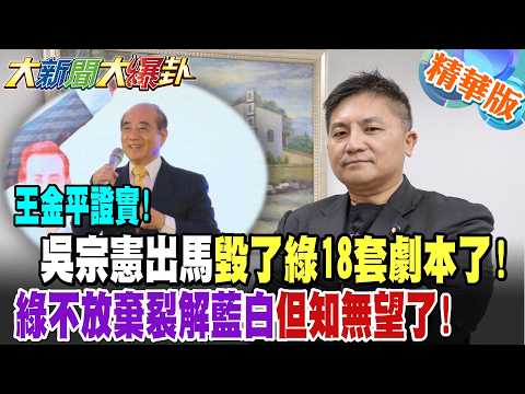 王金平證實!吳宗憲出馬毀了綠18套劇本了!綠不放棄裂解藍白但知無望了!【大新聞大爆卦】精華版8 @大新聞大爆卦HotNewsTalk