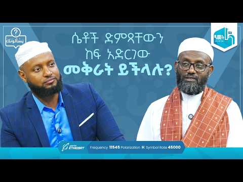 ሴቶች ድምጻቸውን ከፍ አድርገው መቅራት ይችላሉ? | ጥያቄ አለኝ Tiyaqe Alegn | የፈትዋ ፕሮግራም በሸይኽ አሕመድ አወሉ
